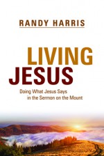 Living Jesus: Doing What Jesus Says in the Sermon on the Mount - Randy Harris, Greg R. Taylor