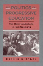 Politics of Progressive Education: The Odenwaldschule in Nazi Germany - Dennis Shirley