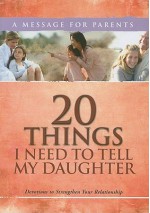 20 Things I Need to Tell My Daughter: Devotions to Strengthen Your Relationship - Criswell Freeman