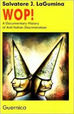 WOP!: A Documentary History of Anti-Italian Discrimination - Salvatore J. Lagumina