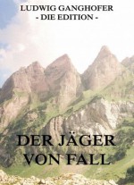 Der Jäger von Fall: Erweiterte Ausgabe (German Edition) - Ludwig Ganghofer