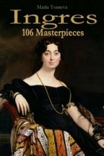 Ingres: 106 Masterpieces (Annotated Masterpieces) - Maria Tsaneva, Ivan Ivanov