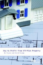 How to Profit from Off-Plan Property - Alyssa Savage, David Savage