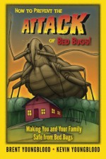 How to Prevent the Attack of Bed Bugs!: Making You and Your Family Safe from Bed Bugs - Brent Youngblood, Kevin Youngblood, Christopher Morger