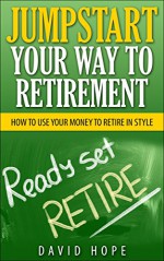 Jumpstart Your Way To Retirement: How To Use Your Money To Retire In Style (Surviving Debt, Budgeting, Debt Free, Personal Finance, Retirement, 401k Book 3) - David Hope