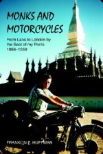 Monks and Motorcycles: From Laos to London by the Seat of My Pants 1956-1958 - Franklin E. Huffman