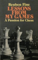 Lessons from My Games: A Passion for Chess - Reuben Fine