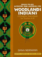 Woodland Indians: Ready-To-Use Activities and Materials on Woodlands Indians, Complete Sourcebooks for Teachers K-8 - Dana Newmann