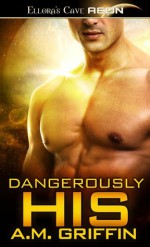 Dangerously His - A.M. Griffin