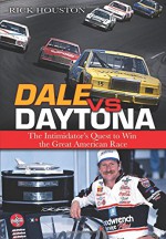 Dale vs Daytona: The Intimidator's Quest to Win the Great American Race - Rick Houston