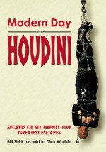 Modern Day Houdini: Secrets of My Twenty-five Greatest Escapes - Dick Wolfsie, Bill Shirk