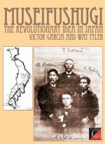 MUSEIFUSHUGI The Revolutionary Idea in Japan: I - from the 6th Century to 1939 - Victor Garcia, Wat Tyler, Paul Sharkey