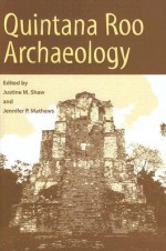 Quintana Roo Archaeology - Justine M. Shaw, Jennifer P. Mathews