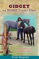 Gidget --The Horse I Didn't Own: A story about trials that shape or break us (The Burton's Farm Series Book 3) - Alex McGilvery, Vicky Kaseorg