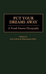 Put Your Dreams Away: A Frank Sinatra Discography - Luiz Carlos do Nascimento Silva