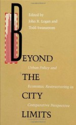 Beyond City Limits: Urban Policy and Economic Reconstructuring in Comparative Perspective (Conflicts In Urban & Regional Development) - John Logan, Todd Swanstrom