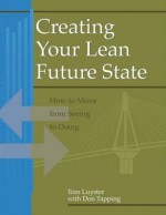 Creating Your Lean Future State: How to Move from Seeing to Doing - Tom Luyster, Don Tapping