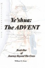 Ye'shua: The AdventZ: Book One of Journey Beyond the Cross - William H. Evans