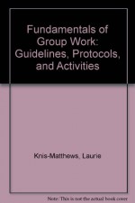 Fundamentals of Group Work: Guidelines, Protocols, and Activities - Laurie Knis-Matthews, Lynne Richard, Kelly Matthews