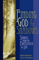 Finding God in the Shadows: Stories from the Battlefield of Life - Marsha Hansen, Peter A. Huchthausen