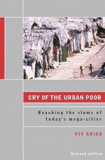 Cry of the Urban Poor: Reaching the Slums of Today's Mega-Cities - Viv Grigg