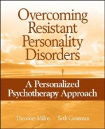 Overcoming Resistant Personality Disorders: A Personalized Psychotherapy Approach - Theodore Millon, Seth Grossman