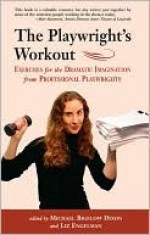 The Playwright's Workout: Exercises for the Dramatic Imagination from Professional Playwrights - Michael Bigelow Dixon, Liz Engelman