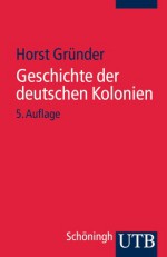 Geschichte Der Deutschen Kolonien - Horst Gründer, Horst GrÃ¼nder