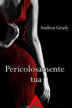 Pericolosamente tua - Andrea Grady