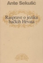 Rasprave o jeziku bačkih Hrvata - Ante Sekulić