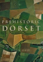 Prehistoric Dorset - John Gale