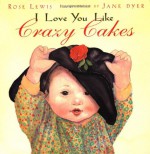 I Love You Like Crazy Cakes - Rose A. Lewis, Jane Dyer