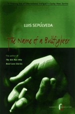 The Name of a Bullfighter - Luis Sepúlveda, Suzanne Ruta, Luis Sepúlveda