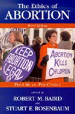 The Ethics of Abortion: Pro-Life Vs. Pro-Choice - Robert M. Baird