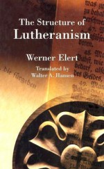 The Structure of Lutheranism - Werner Elert, Walter A. Hansen