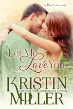 Let Me Love You (Contemporary Romance) (Blue Lake Series Book 4) - Kristin Miller