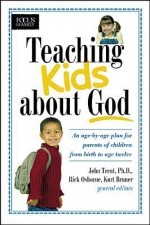 Teaching Kids about God: An age by age plan for parents of children brom birth to age twelve. (Focus on the Family) - John T. Trent, Rick Osborne, Kurt D. Bruner