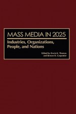 Mass Media in 2025: Industries, Organizations, People, and Nations - Erwin K. Thomas, Brown H. Carpenter
