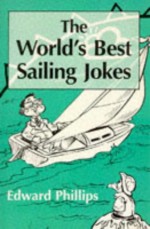 The World's Best Sailing Jokes - Edward Phillips