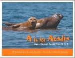 A is for Acadia: Mount Desert Island from A to Z - Ruth Gortner Grierson, Rich Ellen Johnson, Richard Johnson