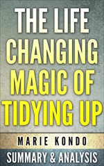 The Life-changing magic of Tidying Up:(The Japanese Art of Decluttering and Organizing) by Marie Kondo: Summary & Analysis - Bookdays, The Life Changing Magic of Tidying up