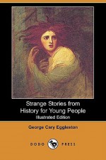 Strange Stories from History for Young People (Illustrated Edition) (Dodo Press) - George Eggleston