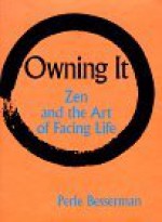 Owning It: Zen and the Art of Facing Life - Perle Besserman