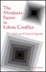 The Mindsets Factor in Ethnic Conflict: A Cross-Cultural Agenda - Glen Fisher