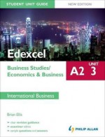 Edexcel A2 Business Studies/Economics and Business, unit 3: Student Unit Guide, International Business - Brian Ellis