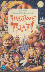 Imagine That!: Fifteen Fantastic Tales - Sara Corrin, Stephen Corrin