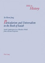 Particularism and Universalism in the Book of Isaiah: Isaiah's Implications for a Pluralistic World from a Korean Perspective - Se-Hoon Jang, Joseph Alobaidi