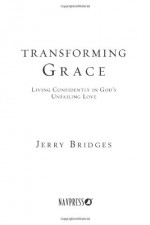 Transforming Grace: Living Confidently in God's Unfailing Love - Jerry Bridges