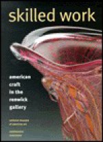 Skilled Work: American Craft in the Renwick Gallery - Kenneth R. Trapp, Howard Risatti, Renwick Gallery Staff