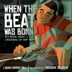 When the Beat Was Born: DJ Kool Herc and the Creation of Hip Hop - Laban Carrick Hill, Theodore Taylor III